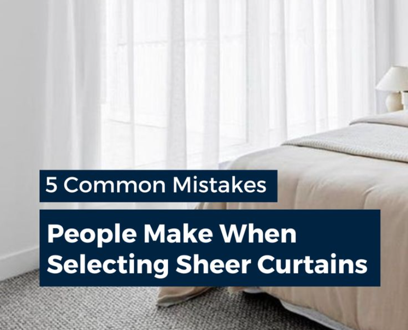 5 Common Mistakes People Make When Choosing Sheer Curtains